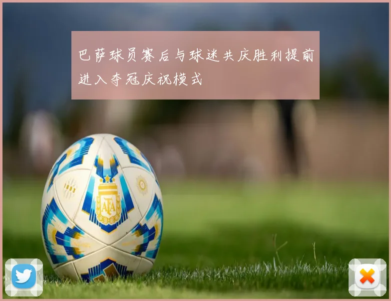 巴萨球员赛后与球迷共庆胜利提前进入夺冠庆祝模式