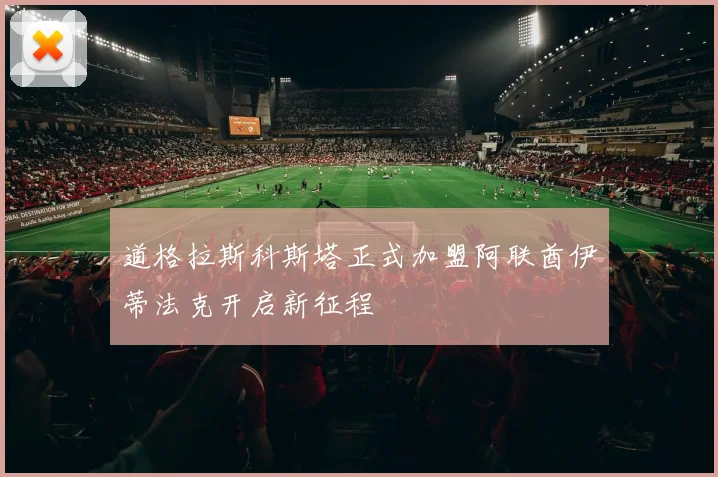 道格拉斯科斯塔正式加盟阿联酋伊蒂法克开启新征程